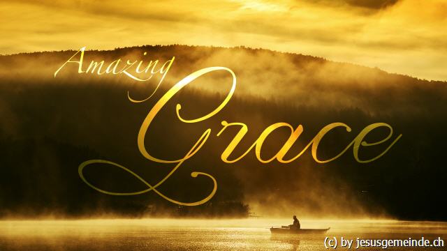 Gottes unermesslich und erstaunliche Gnade.
